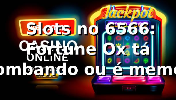🎰 Slots no 6566: Fortune Ox tá bombando ou é meme?