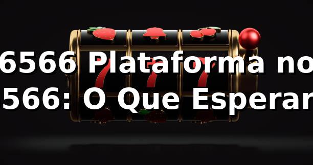 6566 Plataforma no 6566: O Que Esperar?